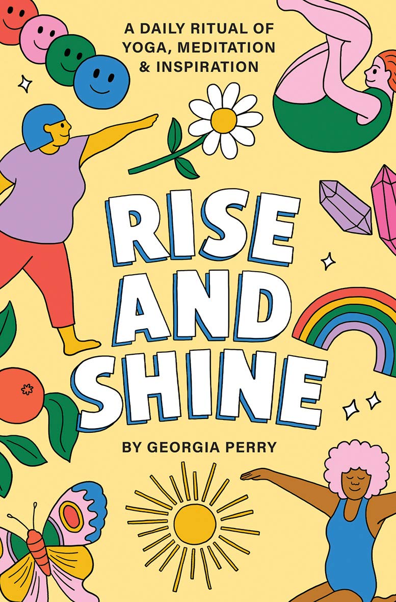 Rise and Shine: A Daily Ritual of Yoga, Meditation and Inspiration